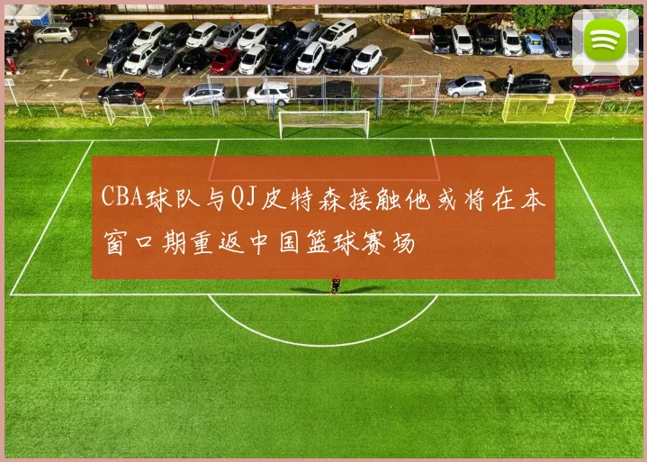 CBA球队与QJ皮特森接触他或将在本窗口期重返中国篮球赛场