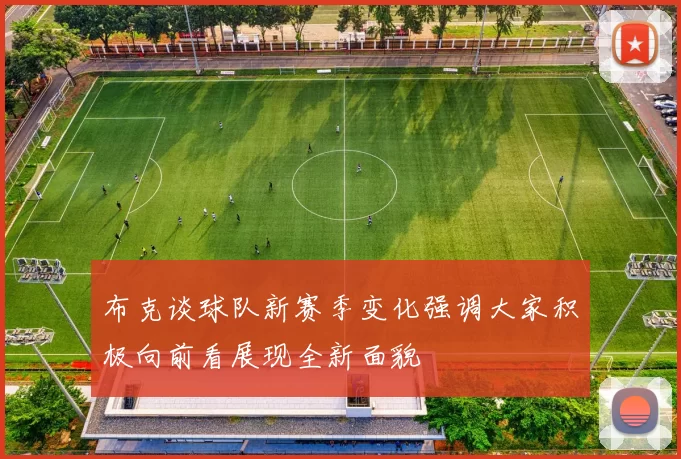 布克谈球队新赛季变化强调大家积极向前看展现全新面貌